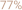 77%